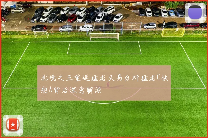 北境之王重返猛龙交易分析猛龙C快船A背后深意解读