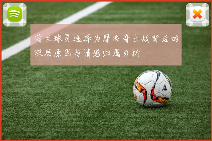 荷兰球员选择为摩洛哥出战背后的深层原因与情感归属分析